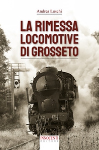 La rimessa locomotive di Grosseto - Librerie.coop