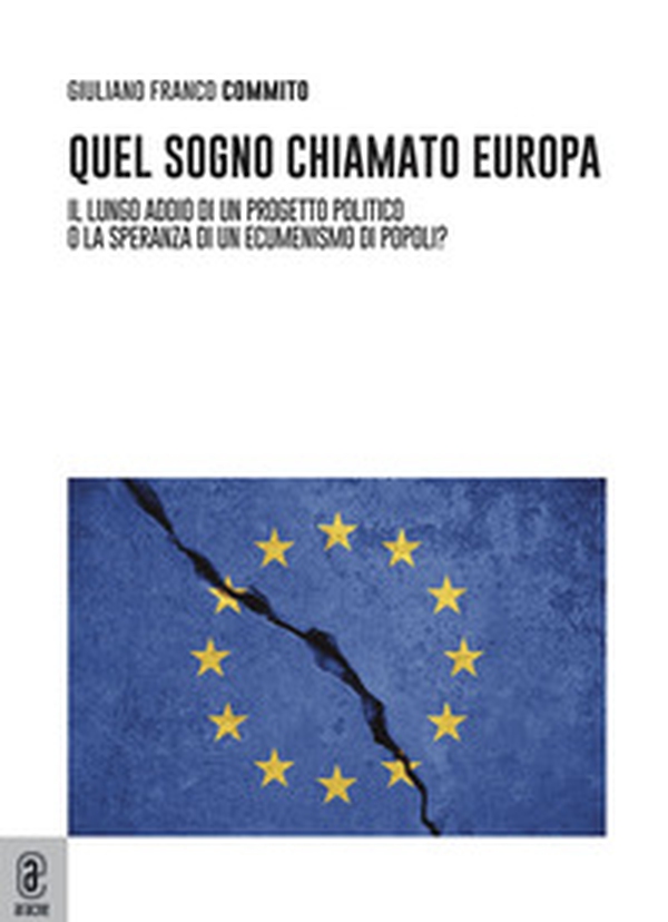 Quel sogno chiamato Europa. Il lungo addio di un progetto politico... o la speranza di un ecumenismo di popoli? - Librerie.coop Quel sogno chiamato Europa. Il lungo addio di un progetto politico... o la speranza di un ecumenismo di popoli? - Librerie.coop