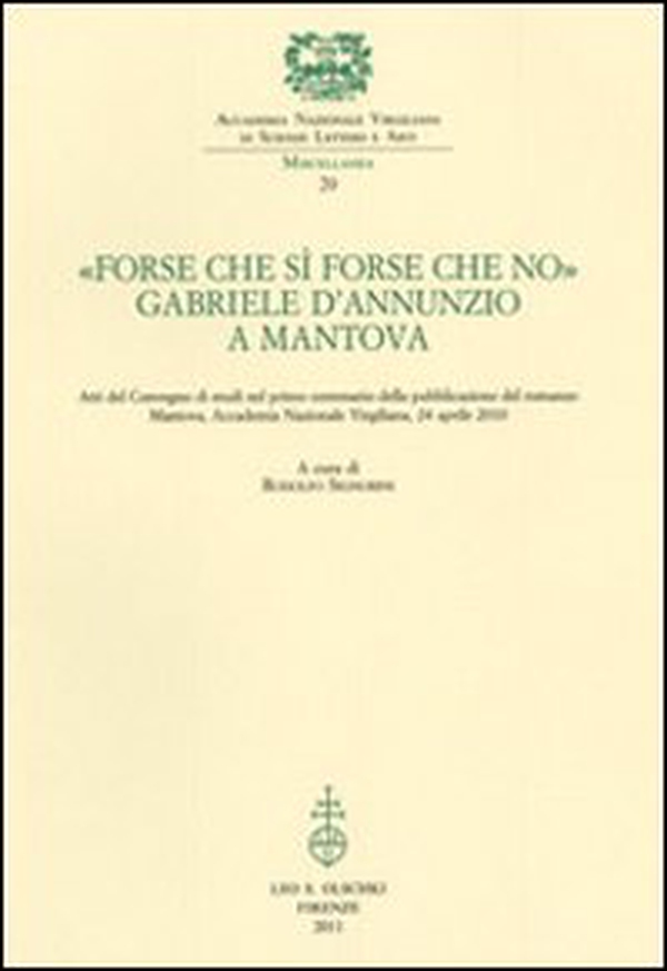 «Forse che sì forse che no». Gabriele d'Annunzio a Mantova. Atti del Convegno di studi nel primo centenario della pubblicazione del romanzo (Mantova, 24 aprile 2010) - Librerie.coop «Forse che sì forse che no». Gabriele d'Annunzio a Mantova. Atti del Convegno di studi nel primo centenario della pubblicazione del romanzo (Mantova, 24 aprile 2010) - Librerie.coop