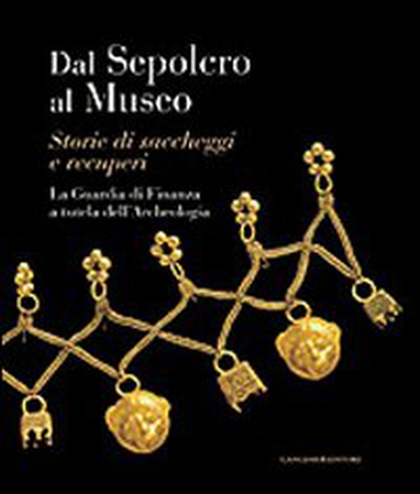 Dal sepolcro al museo. Storie di saccheggi e recuperi. La Guardia di Finanza a tutela dell'archeologia - Librerie.coop Dal sepolcro al museo. Storie di saccheggi e recuperi. La Guardia di Finanza a tutela dell'archeologia - Librerie.coop