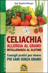 Celiachia, allergia al grano, intolleranza al glutine. Consigli pratici per vivere più sani senza grano - Librerie.coop