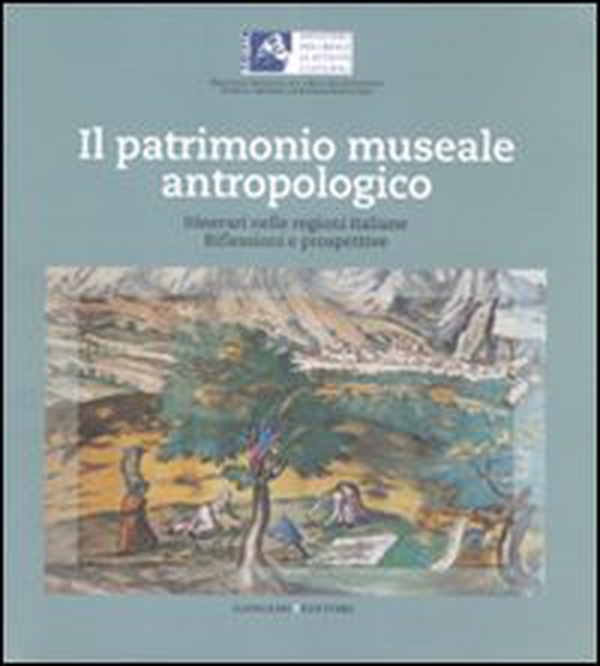 Il patrimonio museale antropologico. Itinerari nelle regioni italiane. Riflessioni e prospettive - Librerie.coop Il patrimonio museale antropologico. Itinerari nelle regioni italiane. Riflessioni e prospettive - Librerie.coop