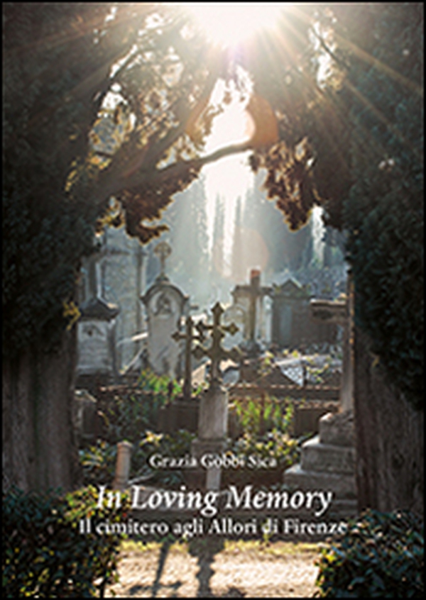In loving memory. Il cimitero agli Allori di Firenze - Librerie.coop In loving memory. Il cimitero agli Allori di Firenze - Librerie.coop