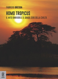 Homo tropicus. Il mito onnivoro e il grado zero della civiltà - Librerie.coop