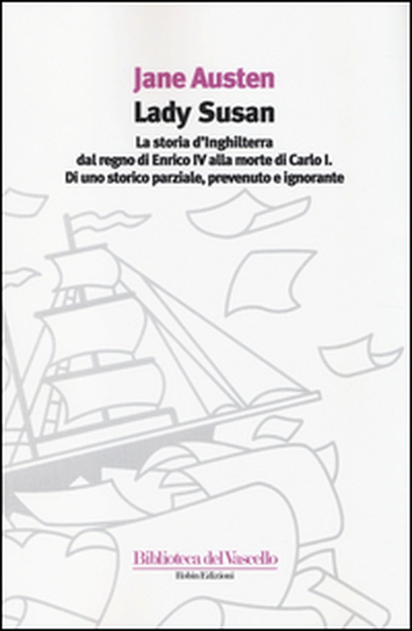 Lady Susan-La storia d'Inghilterra dal regno di Enrico IV alla morte di Carlo I di uno storico parziale, prevenuto e ignorante - Librerie.coop Lady Susan-La storia d'Inghilterra dal regno di Enrico IV alla morte di Carlo I di uno storico parziale, prevenuto e ignorante - Librerie.coop