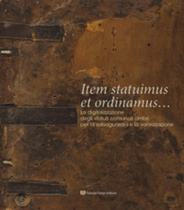 Item statuimus et ordinamus... La digitalizzazione degli statuti comunali umbri per la salvaguardia e la valorizzazione - Librerie.coop Item statuimus et ordinamus... La digitalizzazione degli statuti comunali umbri per la salvaguardia e la valorizzazione - Librerie.coop