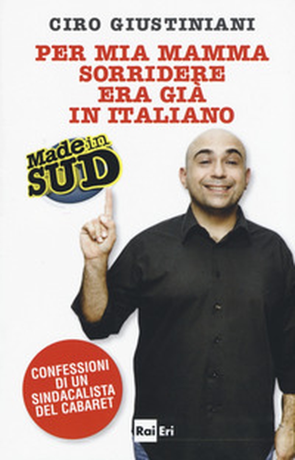 Per mia mamma sorridere era già in italiano. Made in Sud. Confessioni di un sindacalista del cabaret - Librerie.coop Per mia mamma sorridere era già in italiano. Made in Sud. Confessioni di un sindacalista del cabaret - Librerie.coop