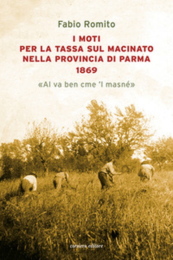 I moti per la tassa sul macinato nella provincia di Parma 1869. «Al va ben cme 'l masné» - Librerie.coop I moti per la tassa sul macinato nella provincia di Parma 1869. «Al va ben cme 'l masné» - Librerie.coop