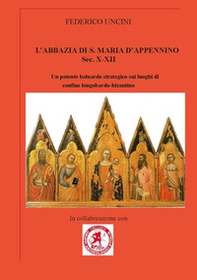 L'abbazia di Santa Maria d'Appennino sec. X-XII. Un potente baluardo strategico sui luoghi di confine longobardo-bizantino - Librerie.coop