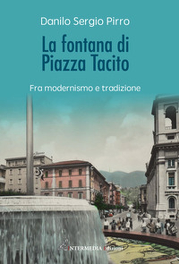 La fontana di Piazza Tacito. Fra modernismo e tradizione - Librerie.coop La fontana di Piazza Tacito. Fra modernismo e tradizione - Librerie.coop