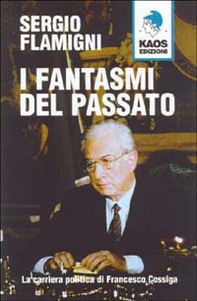 I fantasmi del passato. La carriera politica di Francesco Cossiga - Librerie.coop