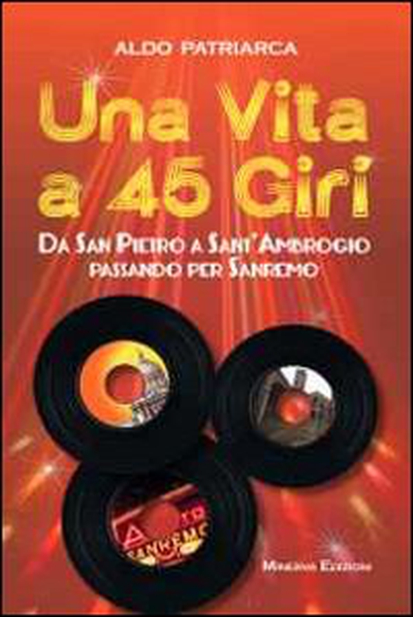 Una vita a 45 giri. Da San Pietro a Sant'Ambrogio passando per Sanremo - Librerie.coop Una vita a 45 giri. Da San Pietro a Sant'Ambrogio passando per Sanremo - Librerie.coop