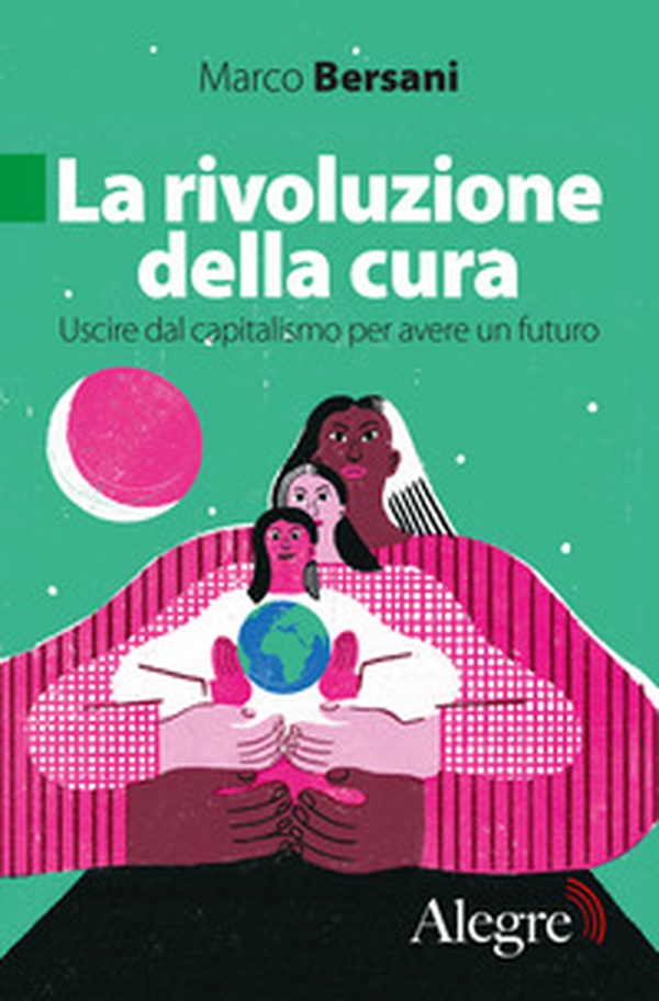 La rivoluzione della cura. Uscire dal capitalismo per avere un futuro - Librerie.coop La rivoluzione della cura. Uscire dal capitalismo per avere un futuro - Librerie.coop