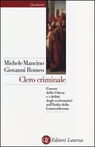 Clero criminale. L'onore della Chiesa e i delitti degli ecclesiastici nell'Italia della Controriforma - Librerie.coop