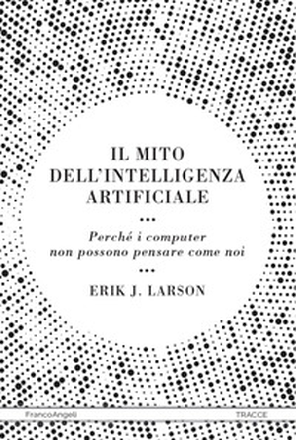 Il mito dell'intelligenza artificiale. Perché i computer non possono pensare come noi - Librerie.coop Il mito dell'intelligenza artificiale. Perché i computer non possono pensare come noi - Librerie.coop