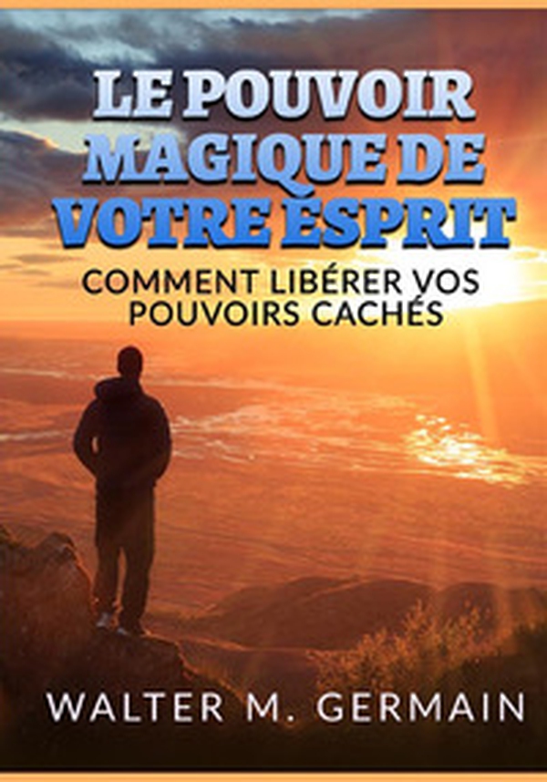 Le pouvoir magique de votre esprit. Comment libérer vos pouvoirs cachés - Librerie.coop Le pouvoir magique de votre esprit. Comment libérer vos pouvoirs cachés - Librerie.coop