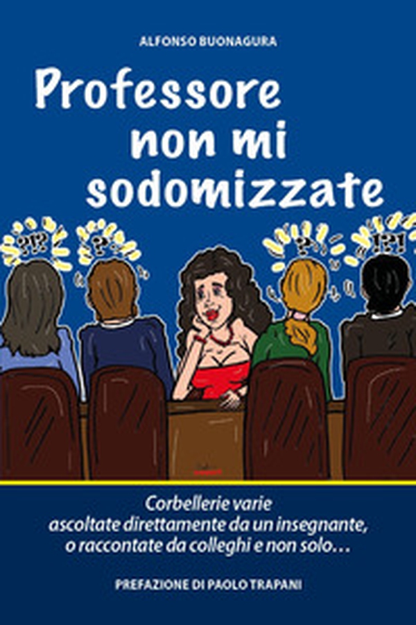 Professore non mi sodomizzate. Corbellerie varie ascoltate direttamente da un insegnante o raccontate da colleghi e non solo... - Librerie.coop Professore non mi sodomizzate. Corbellerie varie ascoltate direttamente da un insegnante o raccontate da colleghi e non solo... - Librerie.coop