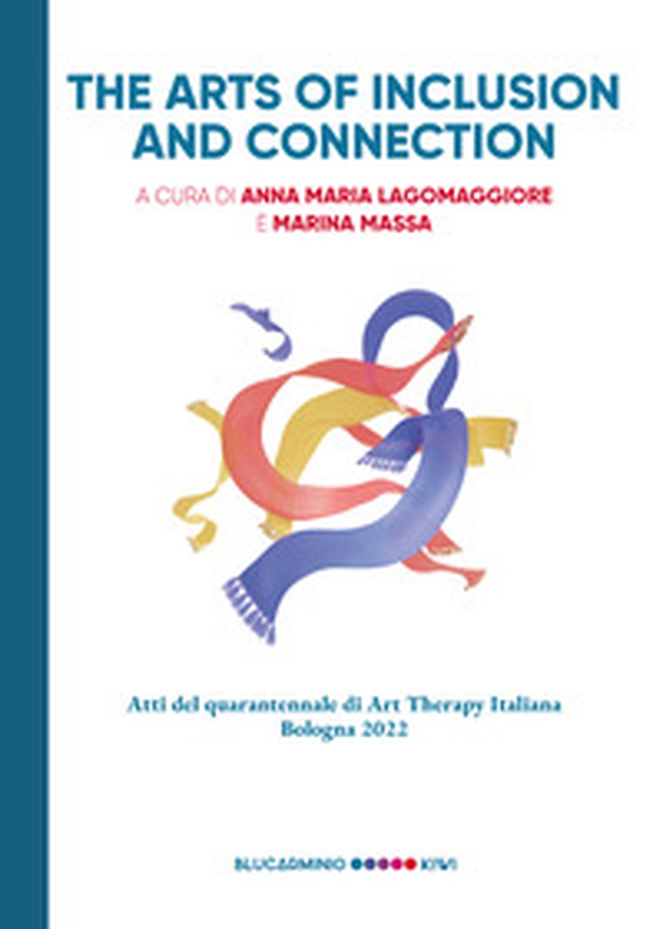 The arts of inclusion and connection. Atti del quarantennale di Art Therapy Italiana. Bologna 2022 - Librerie.coop The arts of inclusion and connection. Atti del quarantennale di Art Therapy Italiana. Bologna 2022 - Librerie.coop