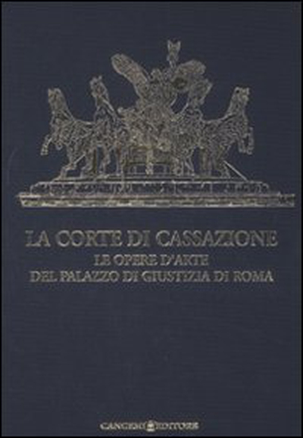 La Corte di Cassazione. Le opere d'arte del Palazzo di Giustizia di Roma - Librerie.coop La Corte di Cassazione. Le opere d'arte del Palazzo di Giustizia di Roma - Librerie.coop