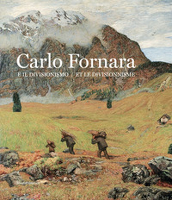 Carlo Fornara e il divisionismo. Catalogo della mostra (Aosta, 26 ottobre 2019-15 marzo 2020). Ediz. italiana e francese - Librerie.coop Carlo Fornara e il divisionismo. Catalogo della mostra (Aosta, 26 ottobre 2019-15 marzo 2020). Ediz. italiana e francese - Librerie.coop