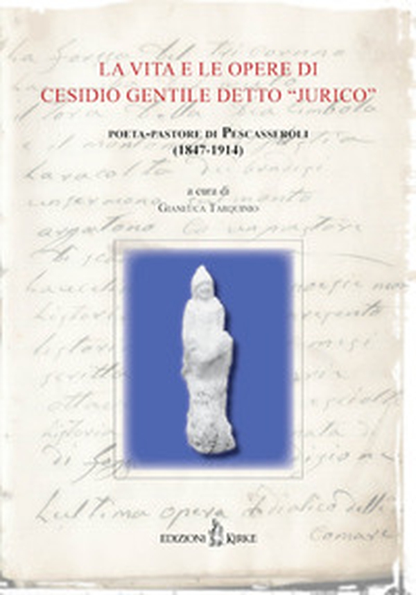 La vita e le opere di Cesidio Gentile detto «Jurico», poeta-pastore di Pescasseroli (1847-1914). Atti delle Conferenze per il Centenario della morte (1914-2014) - Librerie.coop La vita e le opere di Cesidio Gentile detto «Jurico», poeta-pastore di Pescasseroli (1847-1914). Atti delle Conferenze per il Centenario della morte (1914-2014) - Librerie.coop