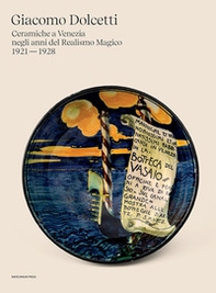 Giacomo Dolcetti. Ceramiche a Venezia negli anni del Realismo Magico 1924 - 1928 - Librerie.coop