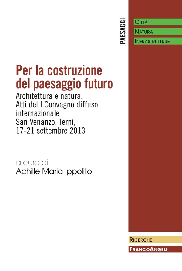Per la costruzione del paesaggio futuro. Architettura e natura. Atti del I Convegno diffuso internazionale, San Venanzo - Terni, 17-21 Settembre 2013 - Librerie.coop Per la costruzione del paesaggio futuro. Architettura e natura. Atti del I Convegno diffuso internazionale, San Venanzo - Terni, 17-21 Settembre 2013 - Librerie.coop