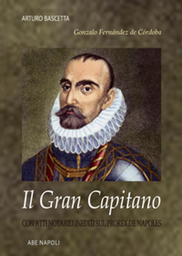 Gonzalo Fernández de Córdoba: il gran capitano, con atti notarili inediti sul prorex de Napoles - Librerie.coop Gonzalo Fernández de Córdoba: il gran capitano, con atti notarili inediti sul prorex de Napoles - Librerie.coop