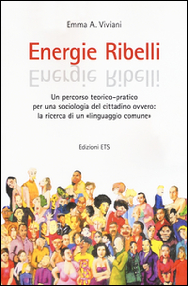 Energie ribelli. Un percorso teorico-pratico per una sociologia del cittadino ovvero: la ricerca di un linguaggio comune - Librerie.coop Energie ribelli. Un percorso teorico-pratico per una sociologia del cittadino ovvero: la ricerca di un linguaggio comune - Librerie.coop