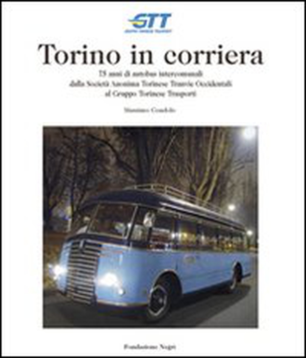 Torino in corriera. 75 anni di autobus intercomunali dalla Società Anonima Torinese Tranvie Occidentali al Gruppo Torinese Trasporti - Librerie.coop Torino in corriera. 75 anni di autobus intercomunali dalla Società Anonima Torinese Tranvie Occidentali al Gruppo Torinese Trasporti - Librerie.coop