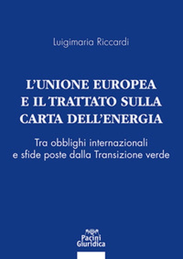 L'Unione Europea e il Trattato sulla Carta dell'Energia. Tra obblighi internazionali e sfide poste dalla Transizione verde - Librerie.coop L'Unione Europea e il Trattato sulla Carta dell'Energia. Tra obblighi internazionali e sfide poste dalla Transizione verde - Librerie.coop