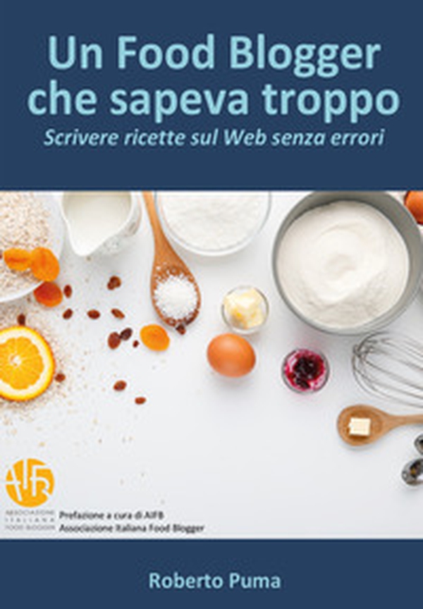 Un food blogger che sapeva troppo. Scrivere ricette sul Web senza errori - Librerie.coop Un food blogger che sapeva troppo. Scrivere ricette sul Web senza errori - Librerie.coop