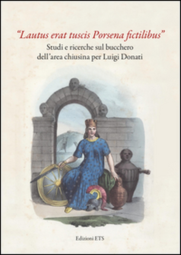 «Lautus erat tuscis Porsena fictilibus». Studi e ricerche sul bucchero dell'area chiusina per Luigi Donati - Librerie.coop «Lautus erat tuscis Porsena fictilibus». Studi e ricerche sul bucchero dell'area chiusina per Luigi Donati - Librerie.coop