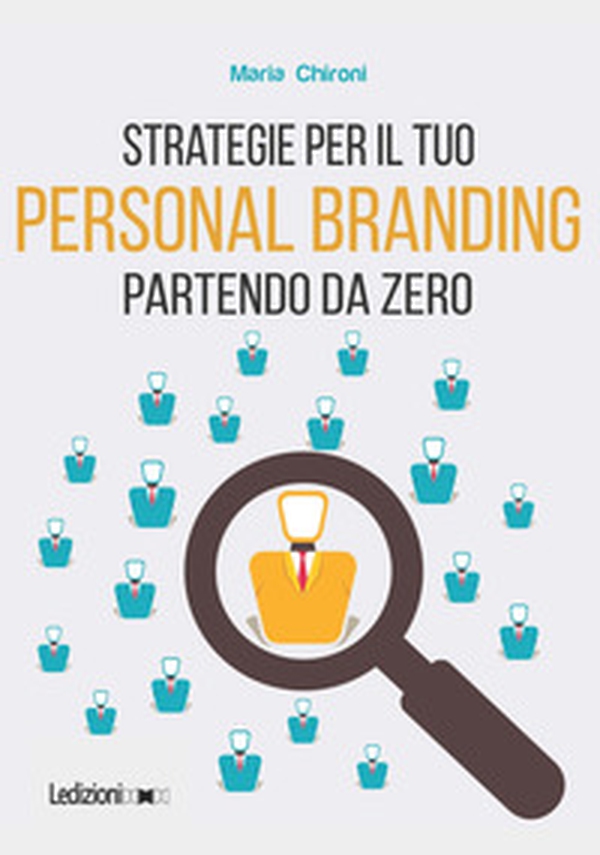 Strategie per il tuo personal branding partendo da zero - Librerie.coop Strategie per il tuo personal branding partendo da zero - Librerie.coop