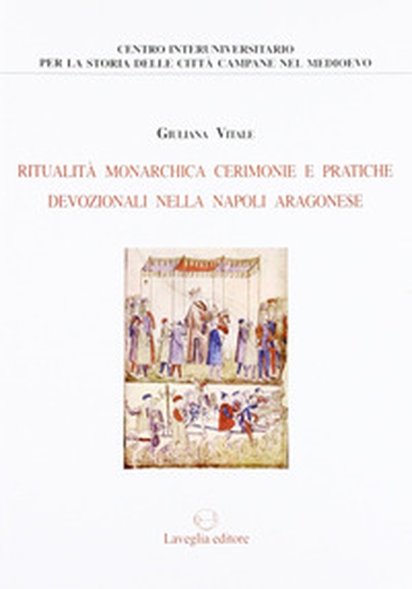 Ritualità monarchica, cerimonie e pratiche devozionali nella Napoli aragonese - Librerie.coop Ritualità monarchica, cerimonie e pratiche devozionali nella Napoli aragonese - Librerie.coop