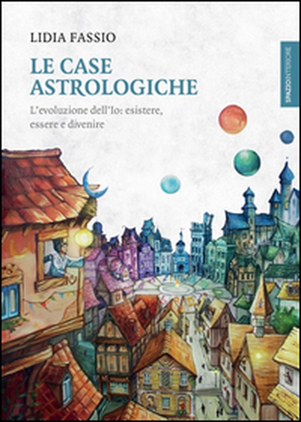 Le case astrologiche. L'evoluzione dell'Io: esistere, essere e divenire - Librerie.coop Le case astrologiche. L'evoluzione dell'Io: esistere, essere e divenire - Librerie.coop