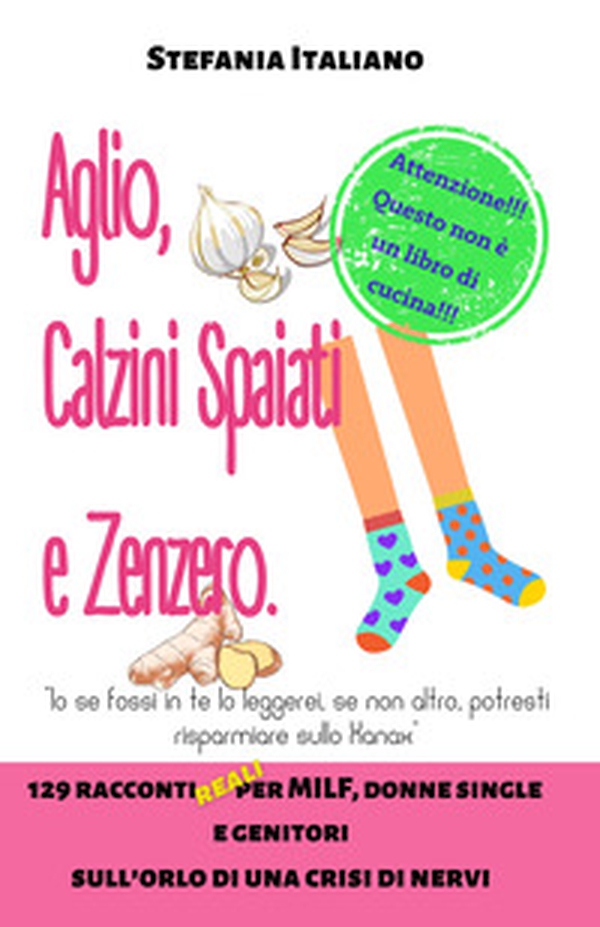 Aglio, calzini spaiati e zenzero. 129 racconti reali per milf, donne single e genitori sull'orlo di una crisi di nervi - Librerie.coop Aglio, calzini spaiati e zenzero. 129 racconti reali per milf, donne single e genitori sull'orlo di una crisi di nervi - Librerie.coop