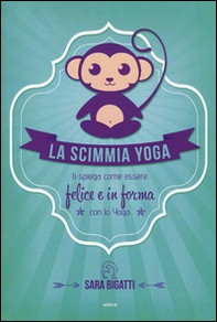 La scimmia yoga. Ti spiega come essere felice e in forma con lo yoga - Librerie.coop