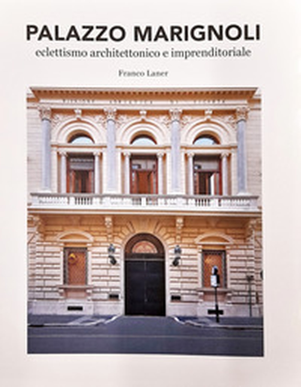 Palazzo Marignoli. Eclettismo architettonico e imprenditoriale. Riqualificazione Palazzo Marignoli 2016 - 2019 - Librerie.coop Palazzo Marignoli. Eclettismo architettonico e imprenditoriale. Riqualificazione Palazzo Marignoli 2016 - 2019 - Librerie.coop