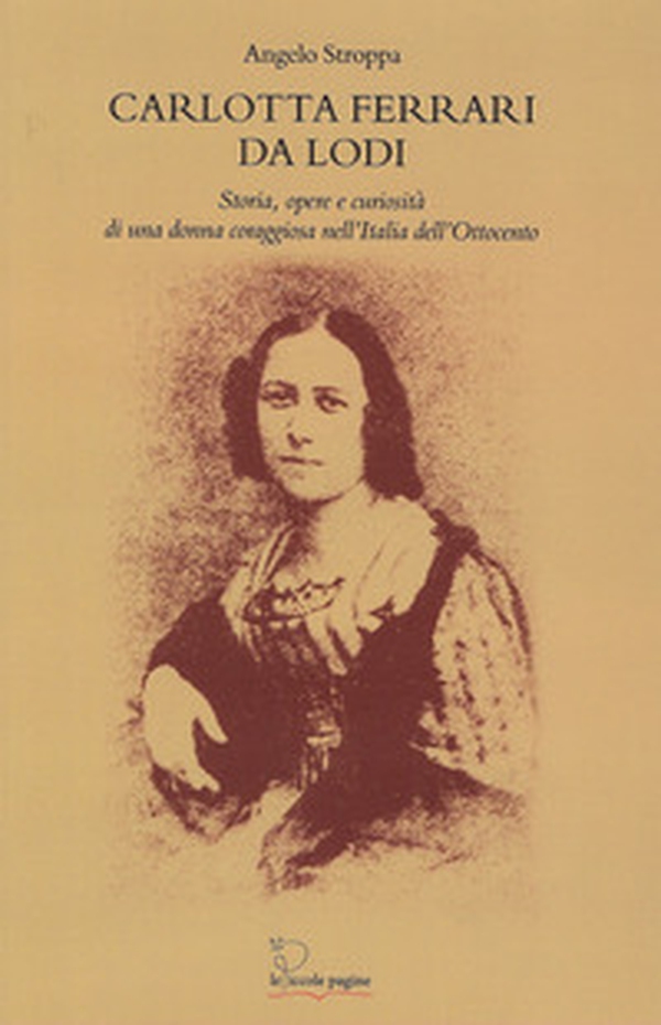 Carlotta Ferrari da Lodi. Storia, opere, curiosità di una donna coraggiosa nell'Italia dell'Ottocento - Librerie.coop Carlotta Ferrari da Lodi. Storia, opere, curiosità di una donna coraggiosa nell'Italia dell'Ottocento - Librerie.coop