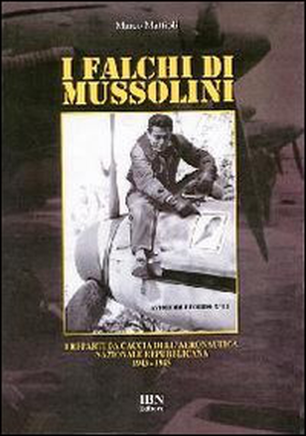 I falchi di Mussolini. I reparti da caccia dell'Aeronautica nazionale repubblicana 1943-1945 - Librerie.coop I falchi di Mussolini. I reparti da caccia dell'Aeronautica nazionale repubblicana 1943-1945 - Librerie.coop