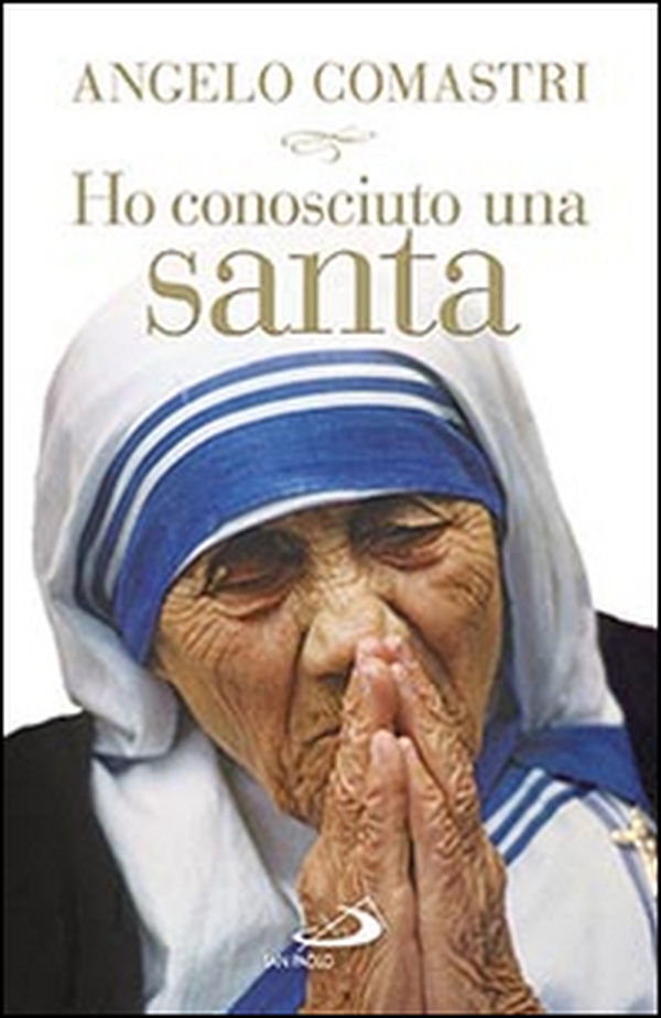 Ho conosciuto una santa. Madre Teresa di Calcutta - Librerie.coop Ho conosciuto una santa. Madre Teresa di Calcutta - Librerie.coop