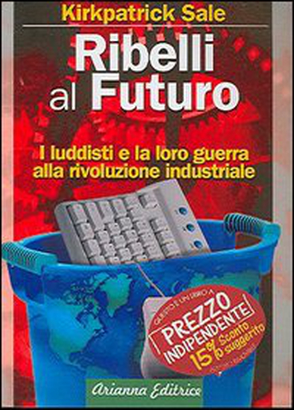 Ribelli al futuro. I luddisti e la loro guerra alla rivoluzione industriale - Librerie.coop Ribelli al futuro. I luddisti e la loro guerra alla rivoluzione industriale - Librerie.coop