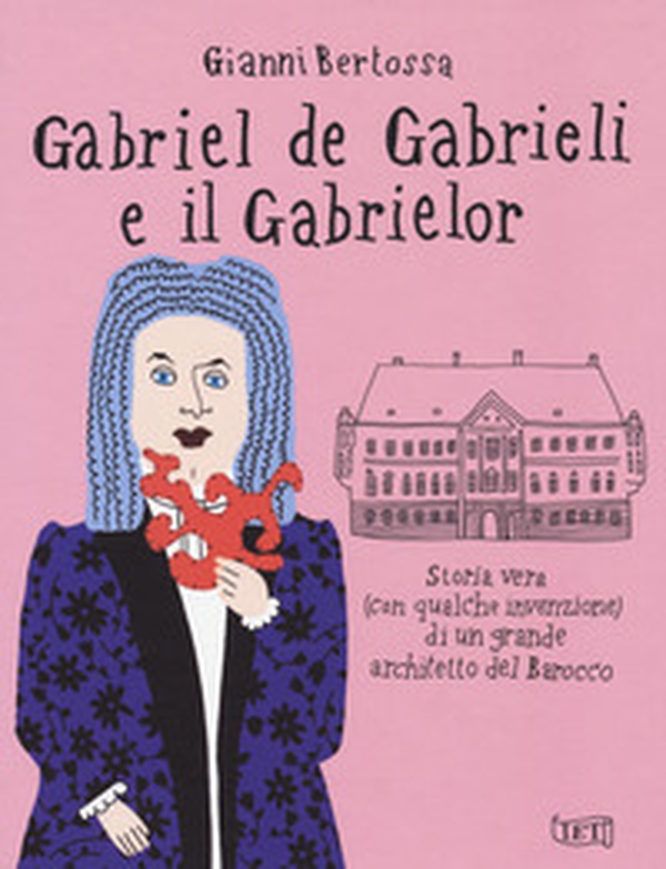 Gabriel de Gabrieli e il Gabrielor. Storia vera (con qualche invenzione) di un grande architetto del Barocco - Librerie.coop Gabriel de Gabrieli e il Gabrielor. Storia vera (con qualche invenzione) di un grande architetto del Barocco - Librerie.coop