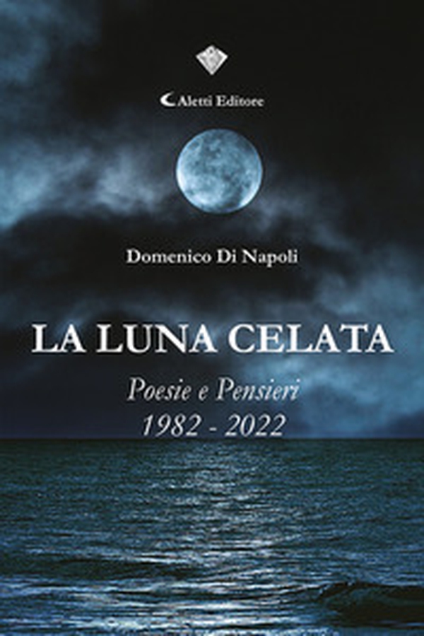 La luna celata. Poesie e pensieri 1982-2022 - Librerie.coop La luna celata. Poesie e pensieri 1982-2022 - Librerie.coop