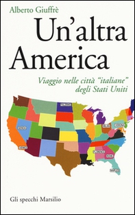 Un'altra America. Viaggio nelle città «italiane» degli Stati Uniti - Librerie.coop