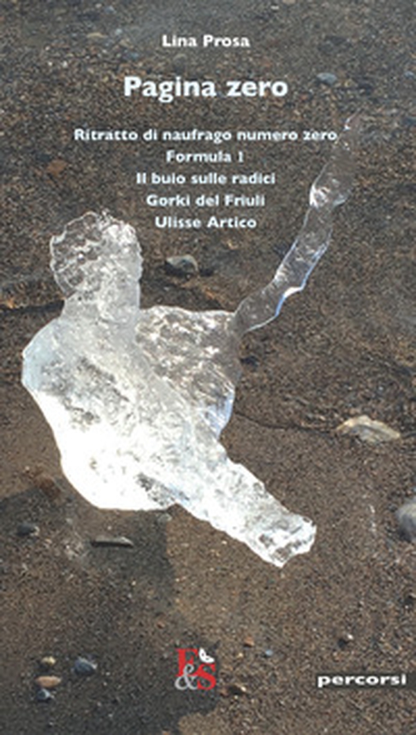 Pagina zero: Ritratto di naufrago numero zero-Formula 1-Il buio sulle radici-Gorki del Friuli-Ulisse Artico - Librerie.coop Pagina zero: Ritratto di naufrago numero zero-Formula 1-Il buio sulle radici-Gorki del Friuli-Ulisse Artico - Librerie.coop