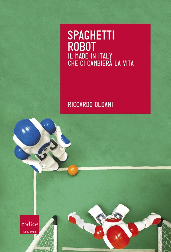 Spaghetti robot. Il made in Italy che ci cambierà la vita - Librerie.coop Spaghetti robot. Il made in Italy che ci cambierà la vita - Librerie.coop