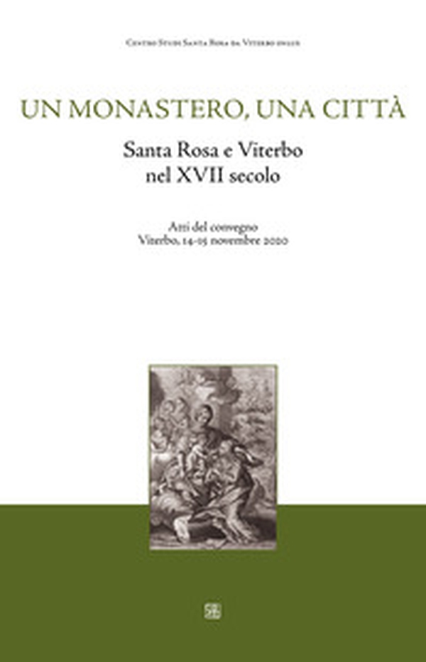 Un monastero una città. Santa Rosa e Viterbo nel XVII secolo. Atti del Convegno (Viterbo, 14-15 novembre 2020) - Librerie.coop Un monastero una città. Santa Rosa e Viterbo nel XVII secolo. Atti del Convegno (Viterbo, 14-15 novembre 2020) - Librerie.coop