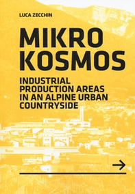 Mikrokosmos. Industrial production areas in an alpine urban countryside - Librerie.coop
